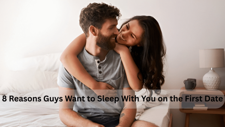 8 Reasons Guys Want to Sleep With You on the First Date