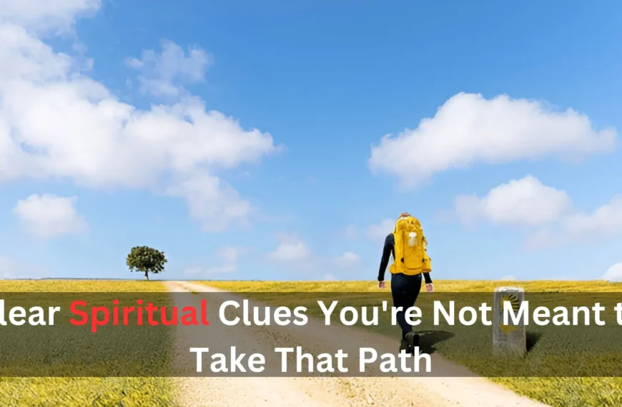 Clear Spiritual Clues You're Not Meant to Take That Path