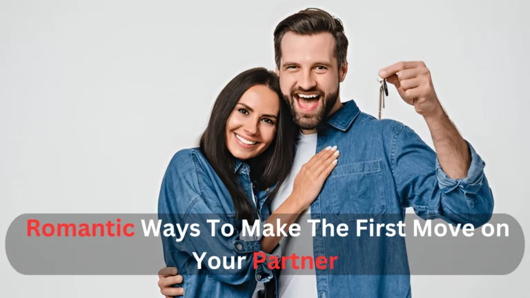Romantic Ways To Make The First Move on Your Partner