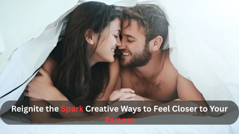 Reignite the Spark Creative Ways to Feel Closer to Your Partner