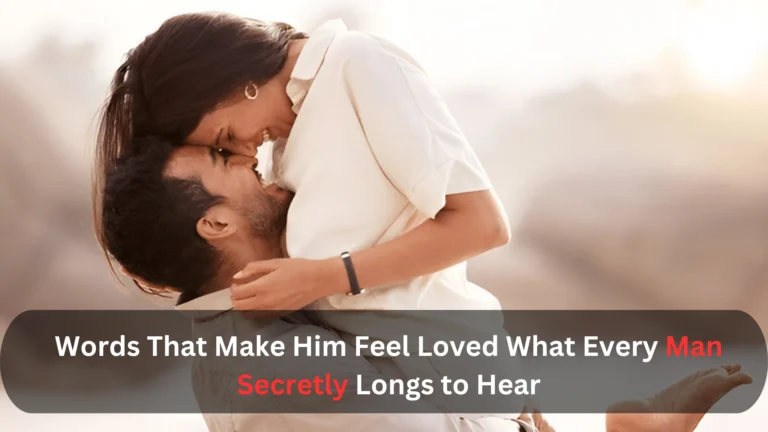 Words That Make Him Feel Loved What Every Man Secretly Longs to Hear
