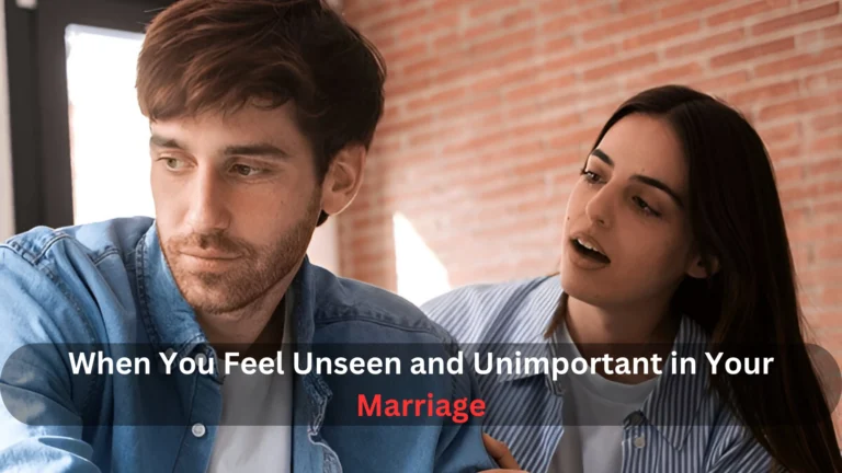 When You Feel Unseen and Unimportant in Your Marriage