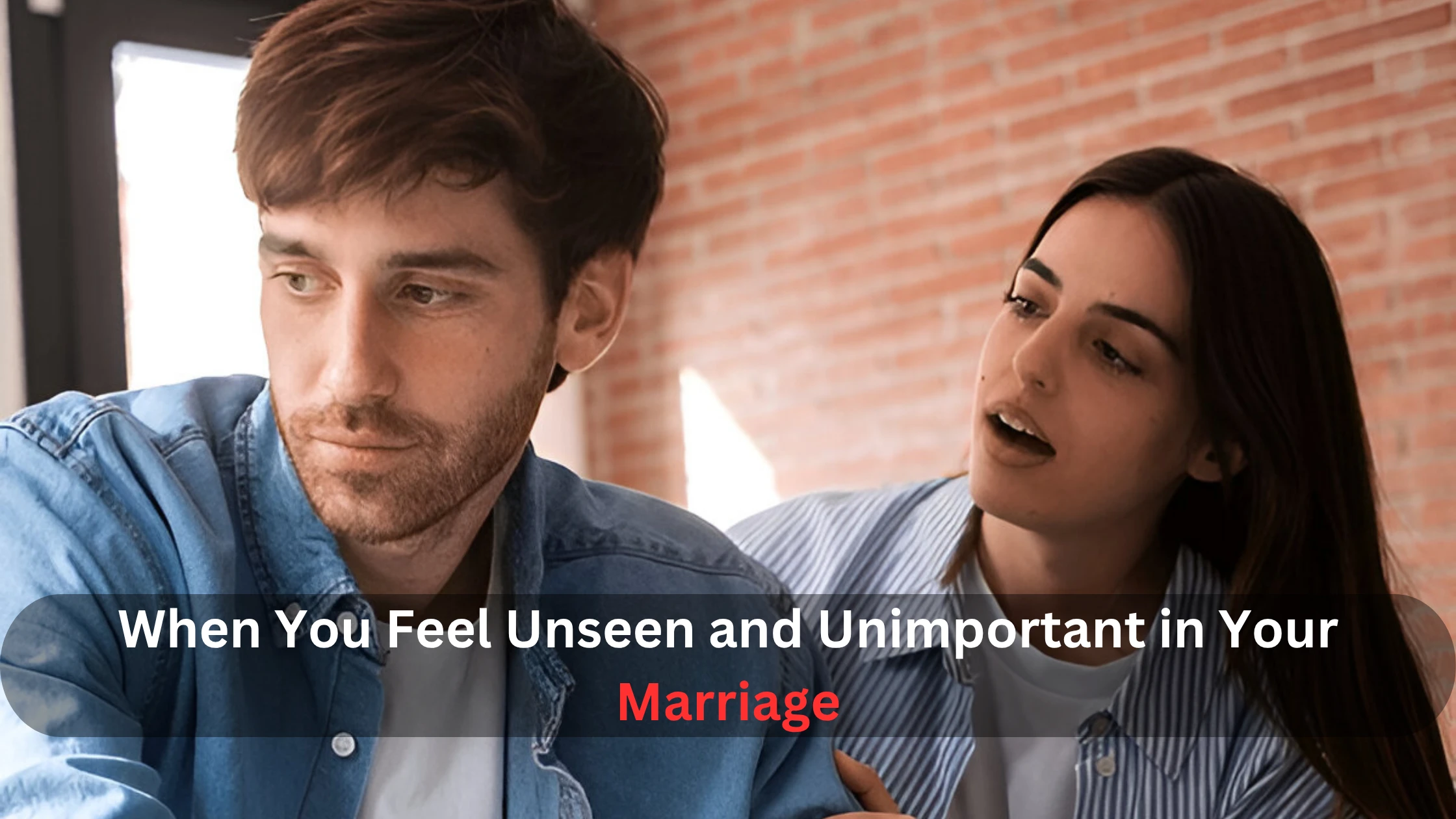 When You Feel Unseen and Unimportant in Your Marriage