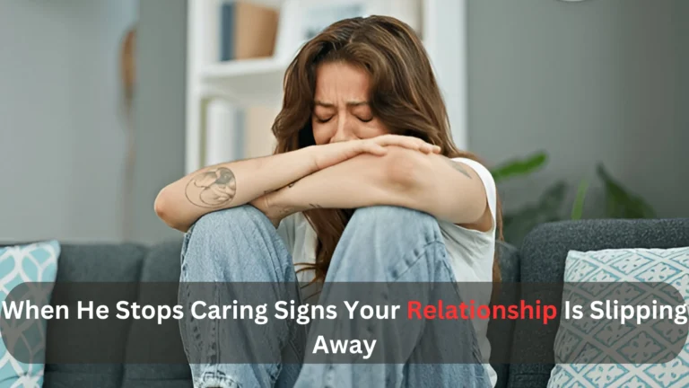When He Stops Caring: Signs Your Relationship Is Slipping Away