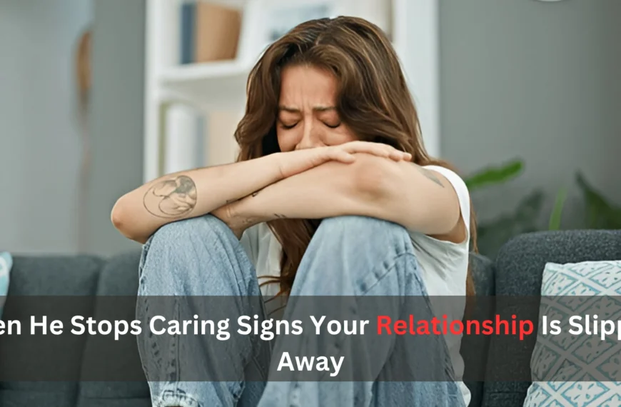 When He Stops Caring: Signs Your Relationship Is Slipping Away