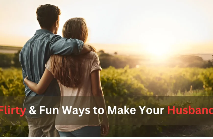 Flirty & Fun Ways to Make Your Husband