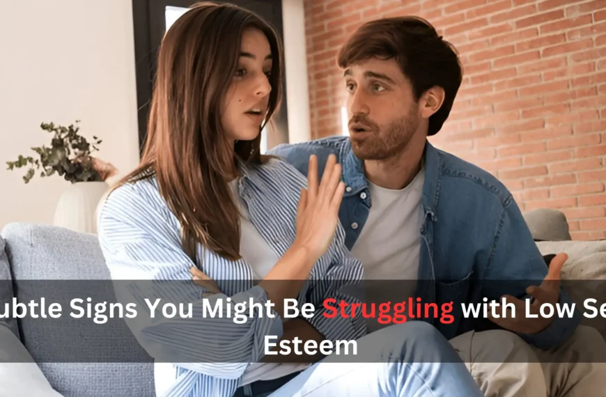 Subtle Signs You Might Be Struggling with Low Self-Esteem