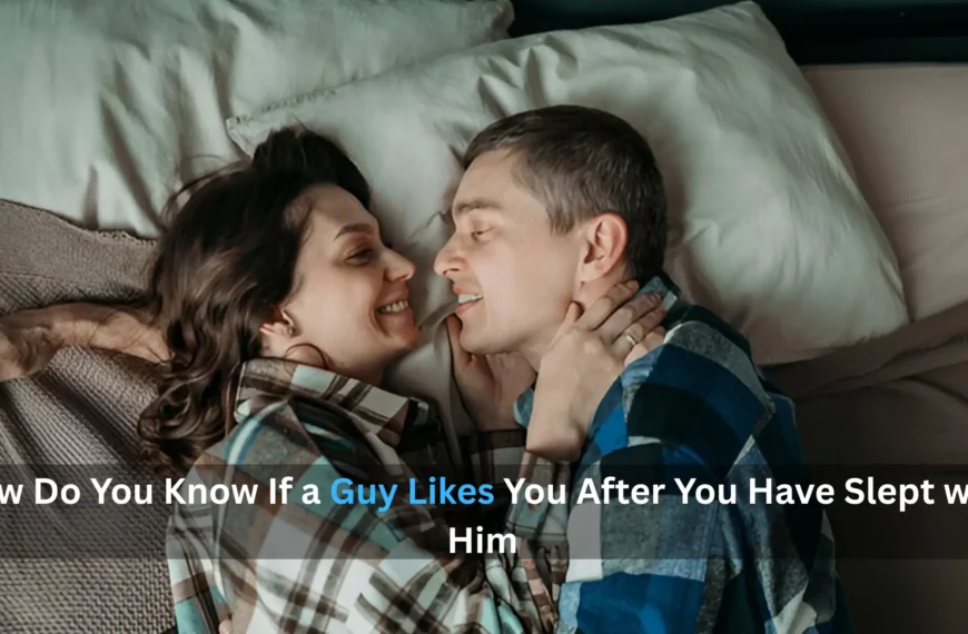 How Do You Know If a Guy Likes You After You Have Slept with Him