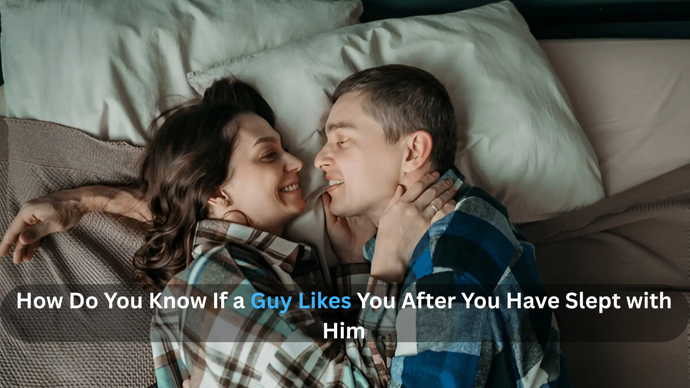 How Do You Know If a Guy Likes You After You Have Slept with Him