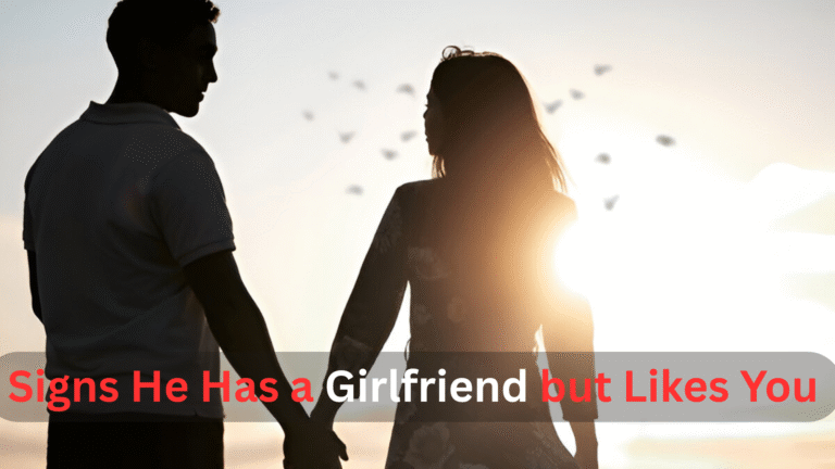 Signs He Has a Girlfriend but Likes You