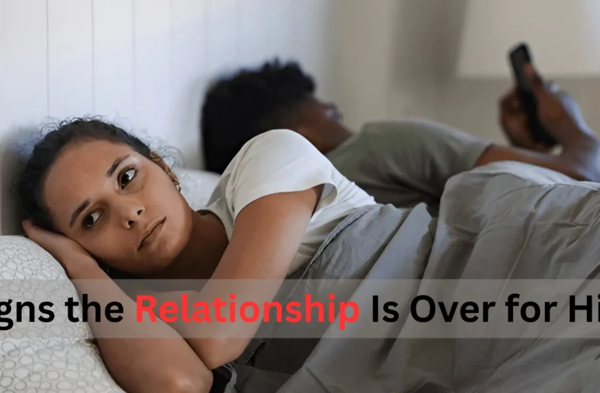 Signs the Relationship Is Over for Him