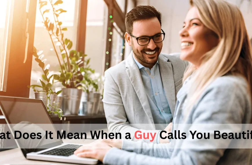 What Does It Mean When a Guy Calls You Beautiful