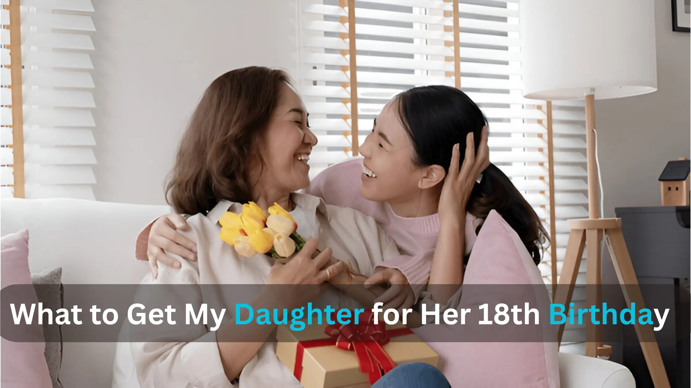 What to Get My Daughter for Her 18th Birthday