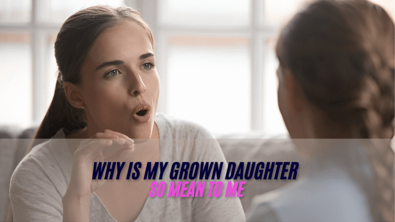 Why Is My Grown Daughter So Mean to Me